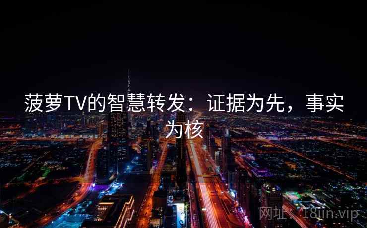 菠萝TV的智慧转发：证据为先，事实为核