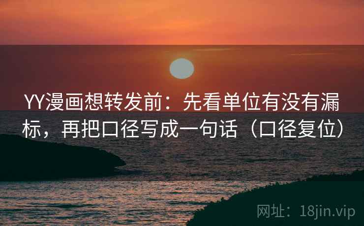 YY漫画想转发前:先看单位有没有漏标,再把口径写成一句话(口径复位) YY漫画想转发前:先看单位有没有漏标,再把口径写成一句话(口径复位)
